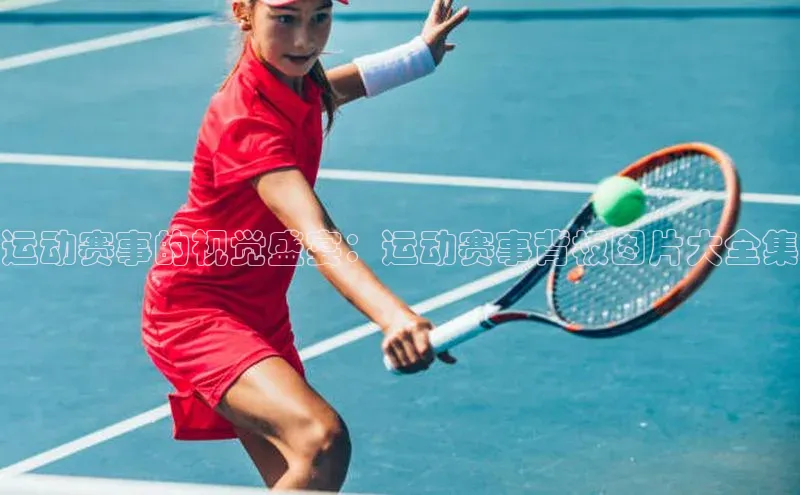 运动赛事的视觉盛宴：运动赛事背板图片大全集